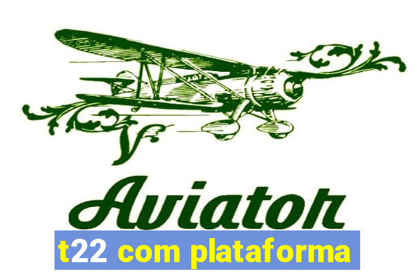 t22 com plataforma